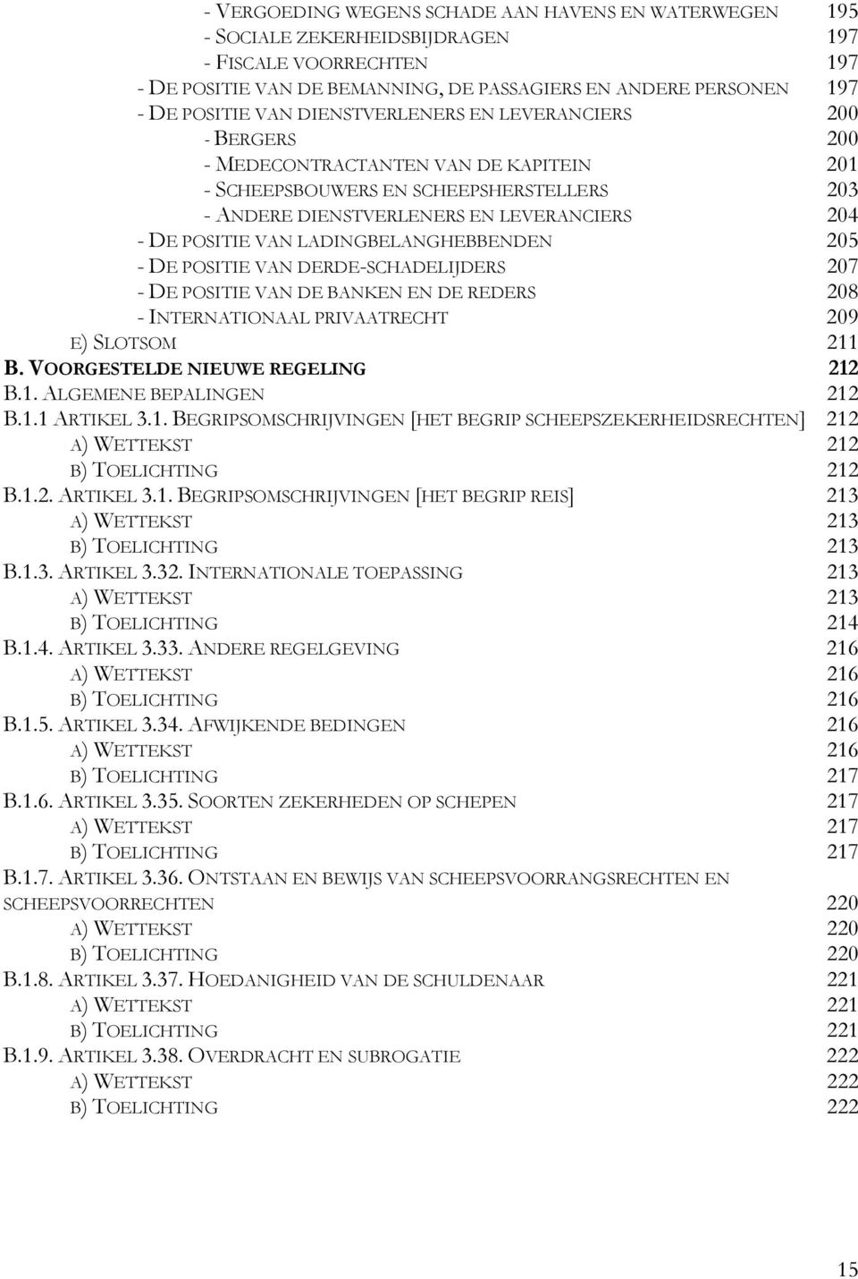 LADINGBELANGHEBBENDEN 205 - DE POSITIE VAN DERDE-SCHADELIJDERS 207 - DE POSITIE VAN DE BANKEN EN DE REDERS 208 - INTERNATIONAAL PRIVAATRECHT 209 E) SLOTSOM 211 B. VOORGESTELDE NIEUWE REGELING 212 B.1. ALGEMENE BEPALINGEN 212 B.