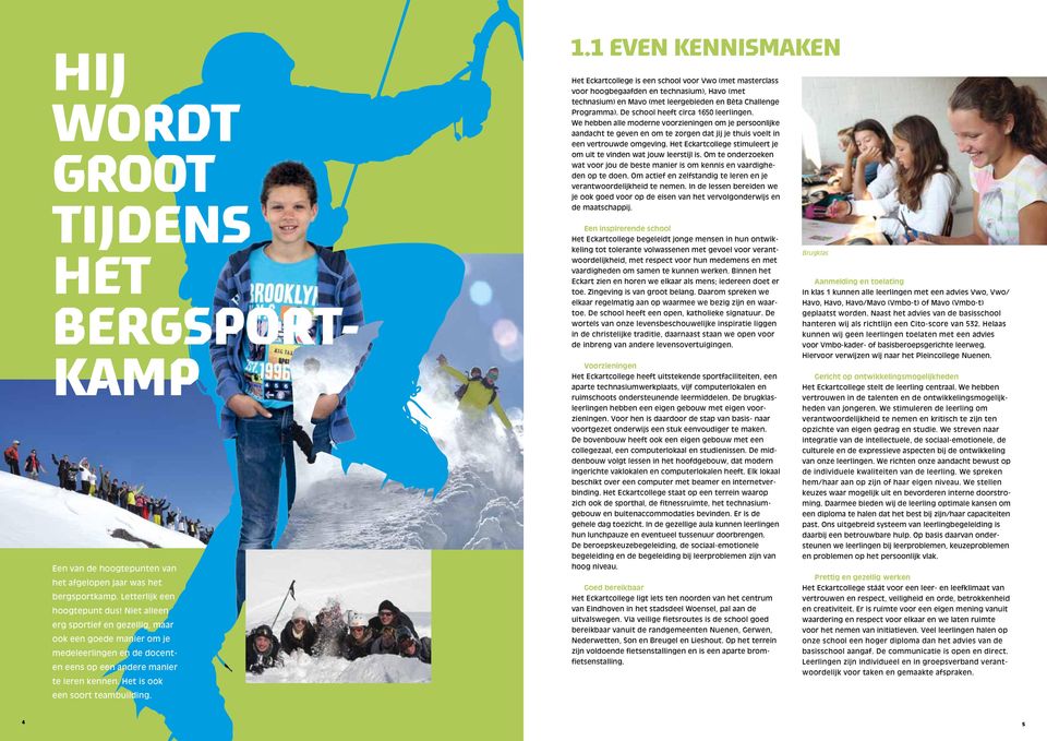 1 Even kennismaken Het Eckartcollege is een school voor Vwo (met masterclass voor hoogbegaafden en technasium), Havo (met technasium) en Mavo (met leergebieden en Bèta Challenge Programma).