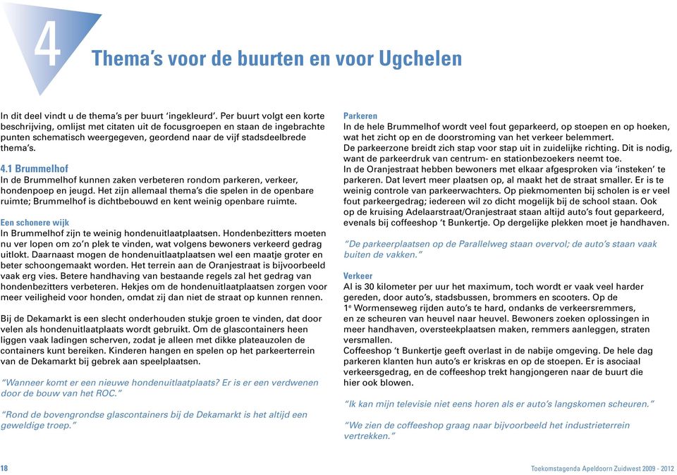 1 Brummelhof In de Brummelhof kunnen zaken verbeteren rondom parkeren, verkeer, hondenpoep en jeugd.