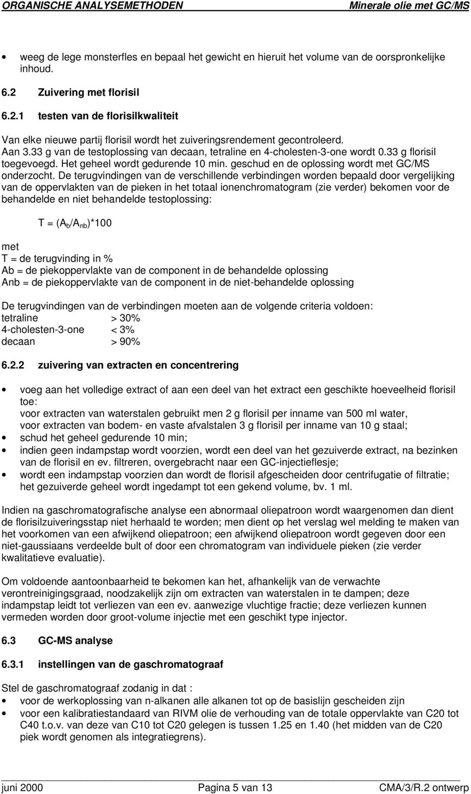 33 g van de testoplossing van decaan, tetraline en 4-cholesten-3-one wordt 0.33 g florisil toegevoegd. Het geheel wordt gedurende 10 min. geschud en de oplossing wordt met GC/MS onderzocht.