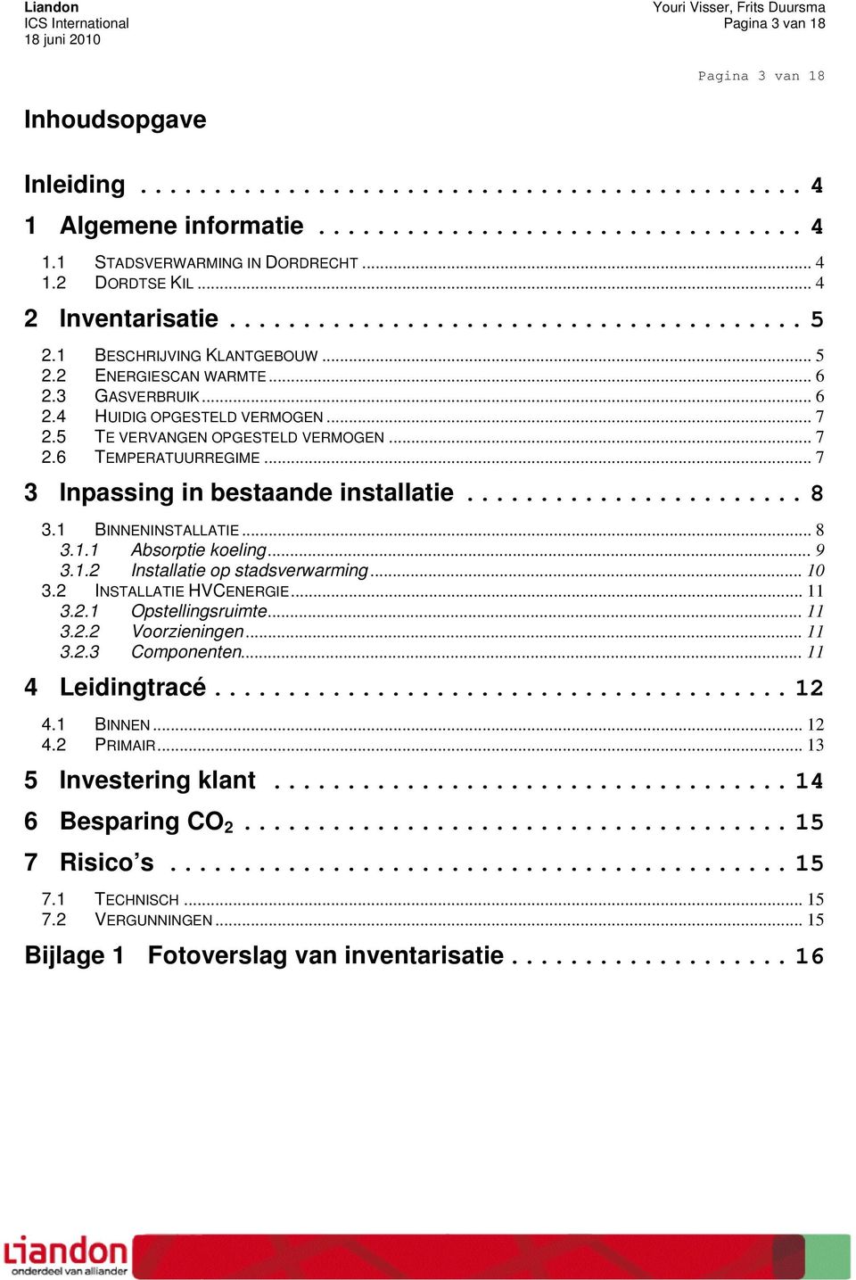 .. 7 3 Inpassing in bestaande installatie... 8 3.1 BINNENINSTALLATIE...8 3.1.1 Absorptie koeling... 9 3.1.2 Installatie op stadsverwarming... 10 3.2 INSTALLATIE HVCENERGIE... 11 3.2.1 Opstellingsruimte.