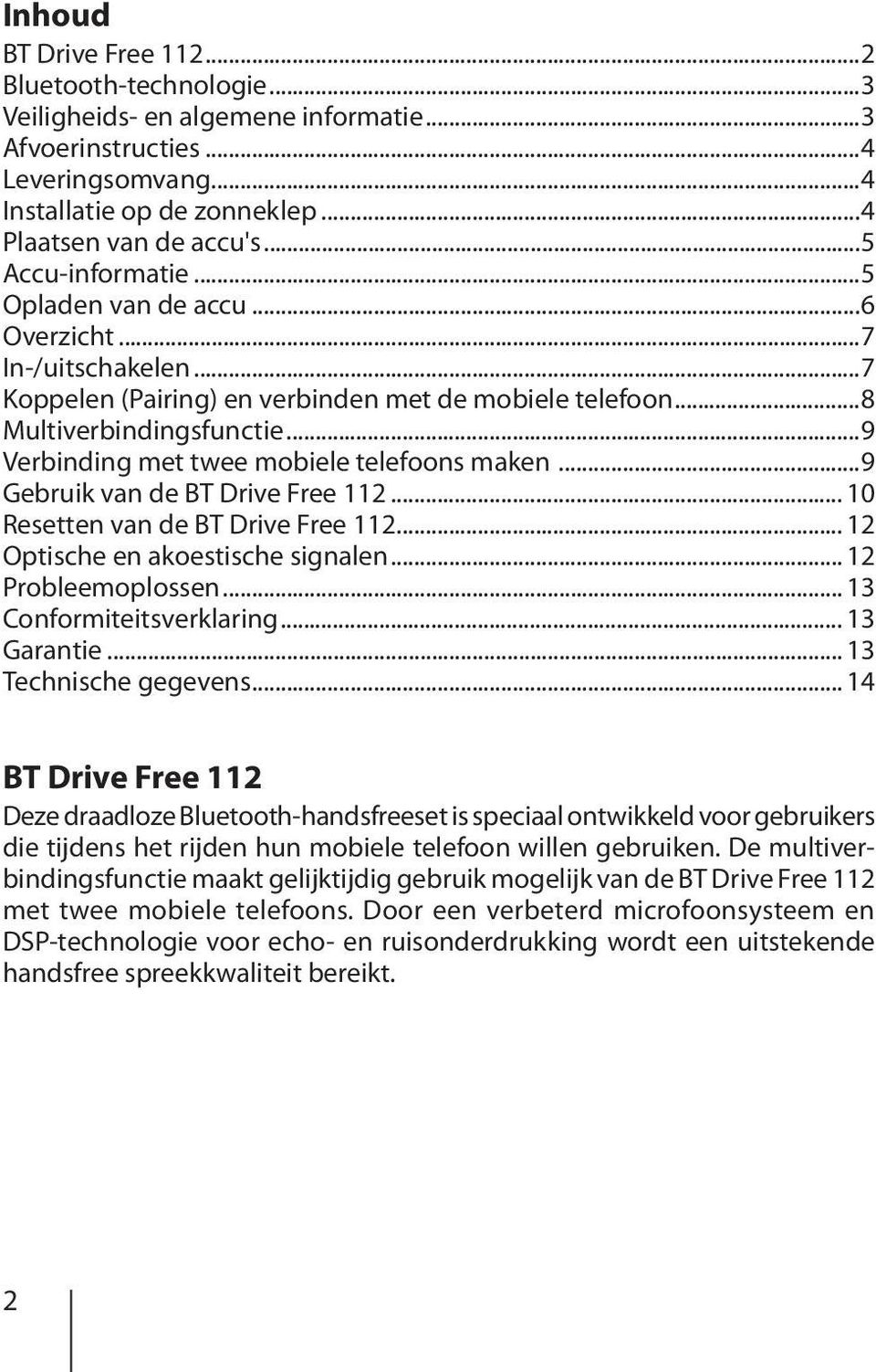 ..9 Verbinding met twee mobiele telefoons maken...9 Gebruik van de BT Drive Free 112... 10 Resetten van de BT Drive Free 112... 12 Optische en akoestische signalen... 12 Probleemoplossen.