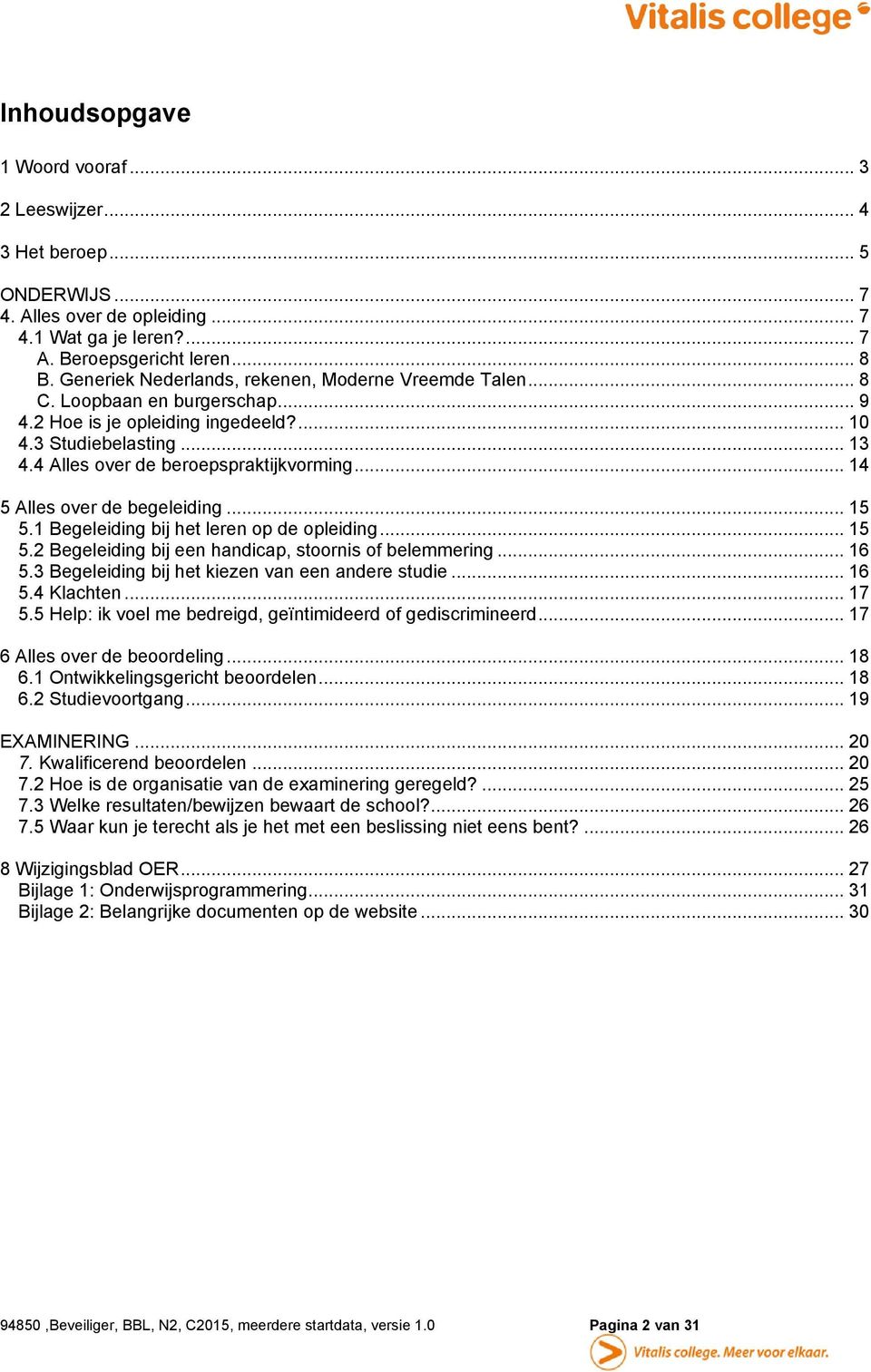 .. 14 5 Alles over de begeleiding... 15 5.1 Begeleiding bij het leren op de opleiding... 15 5.2 Begeleiding bij een handicap, stoornis of belemmering... 16 5.