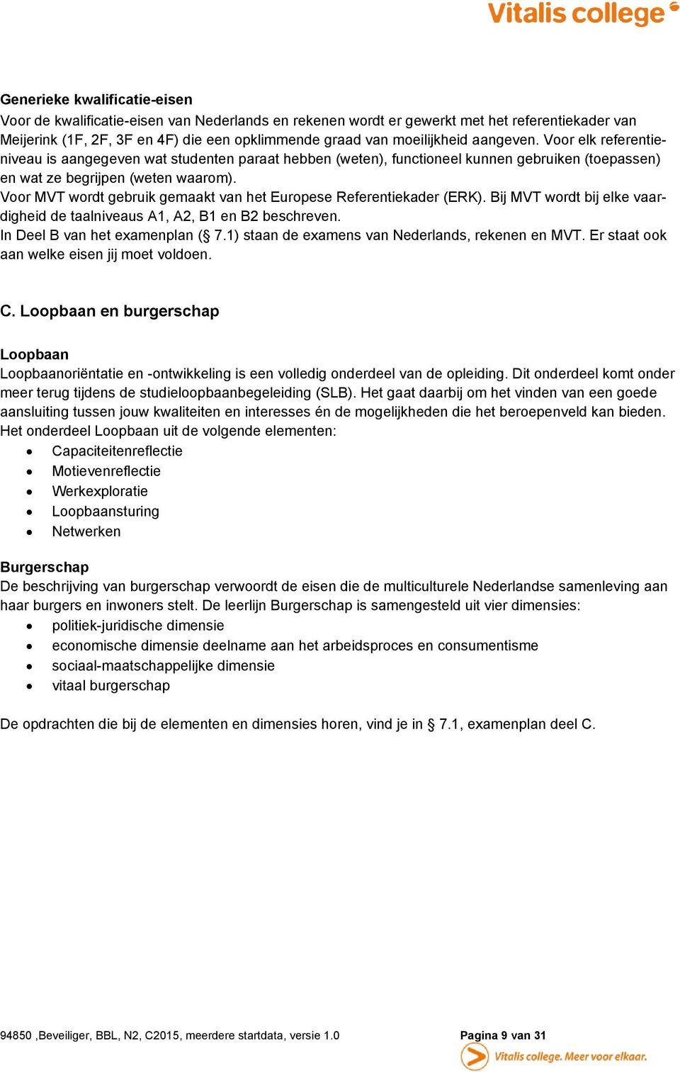 Voor MVT wordt gebruik gemaakt van het Europese Referentiekader (ERK). Bij MVT wordt bij elke vaardigheid de taalniveaus A1, A2, B1 en B2 beschreven. In Deel B van het examenplan ( 7.