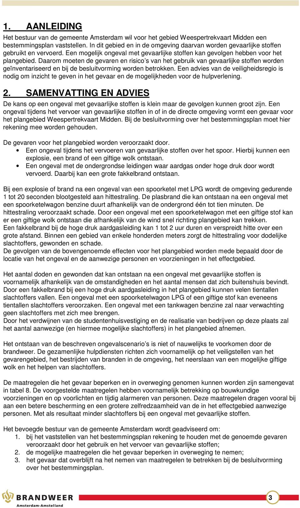 Daarom moeten de gevaren en risico s van het gebruik van gevaarlijke stoffen worden geïnventariseerd en bij de besluitvorming worden betrokken.