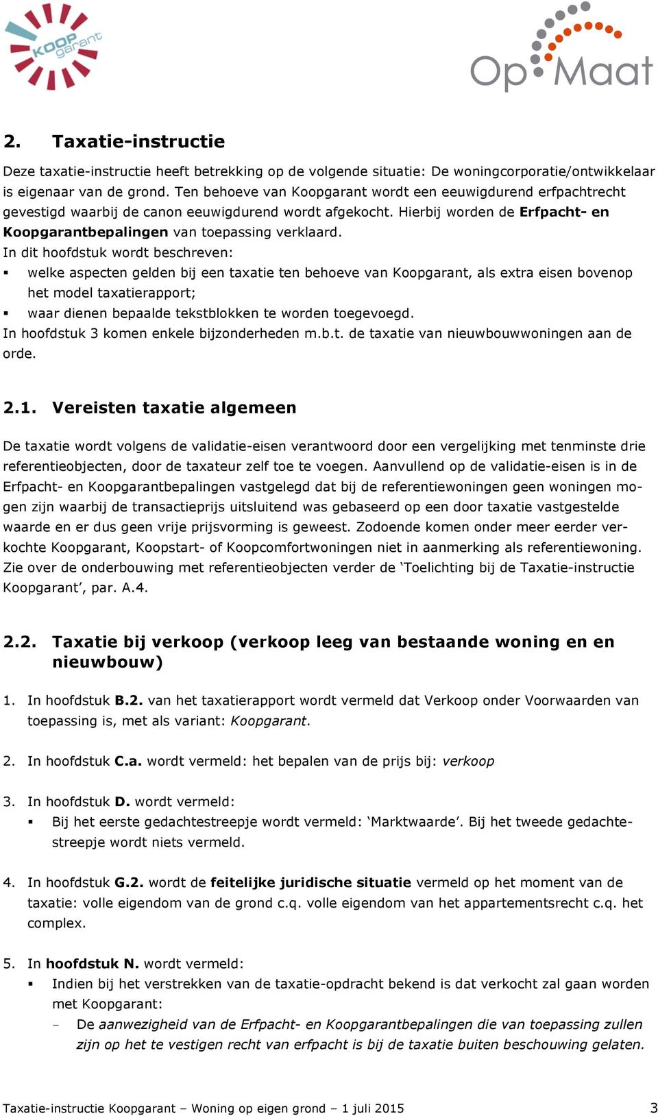 In dit hoofdstuk wordt beschreven: welke aspecten gelden bij een taxatie ten behoeve van Koopgarant, als extra eisen bovenop het model taxatierapport; waar dienen bepaalde tekstblokken te worden