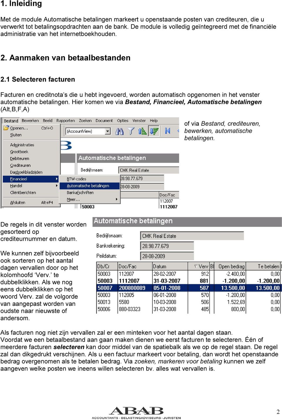 1 Selecteren facturen Facturen en creditnota s die u hebt ingevoerd, worden automatisch opgenomen in het venster automatische betalingen.