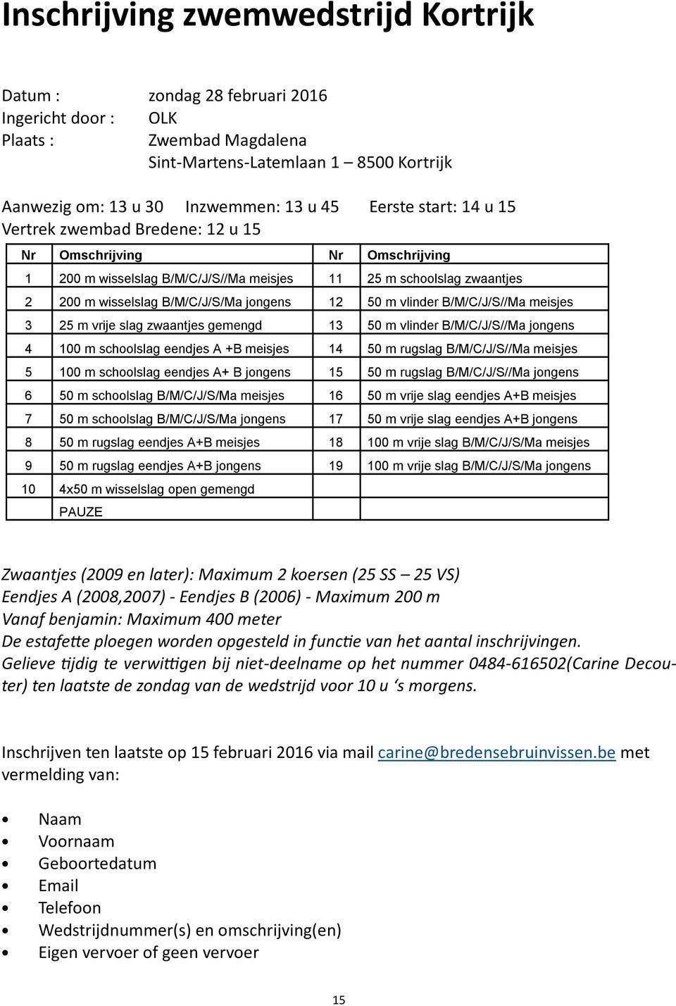 50 m vlinder B/M/C/J/S//Ma meisjes 3 25 m vrije slag zwaantjes gemengd 13 50 m vlinder B/M/C/J/S//Ma jongens 4 100 m schoolslag eendjes A +B meisjes 14 50 m rugslag B/M/C/J/S//Ma meisjes 5 100 m