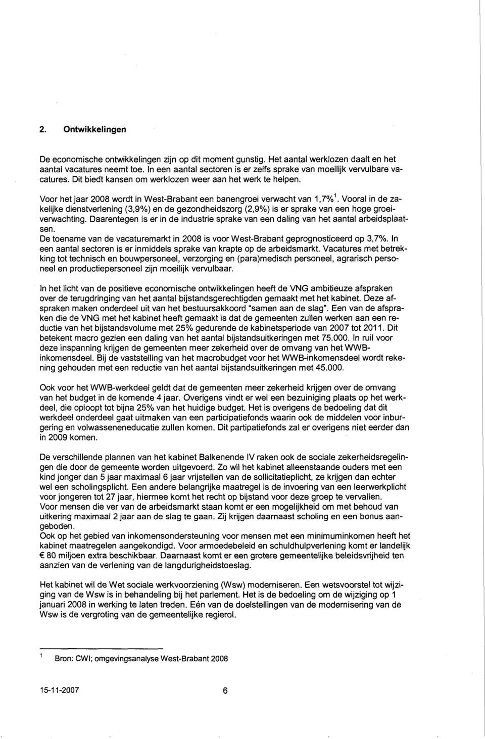 Voor het jaar 2008 wordt in West-Brabant een banengroei verwacht van 1,7% 1. Vooral in de zakelijke dienstverlening (3,9%) en de gezondheidszorg (2,9%) is er sprake van een hoge groeiverwachting.