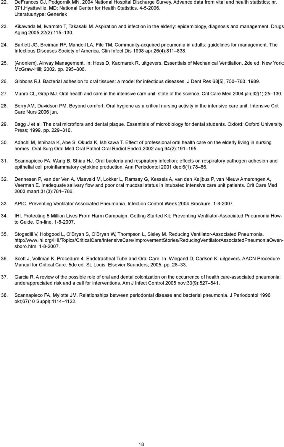 Bartlett JG, Breiman RF, Mandell LA, File TM. Community-acquired pneumonia in adults: guidelines for management. The Infectious Diseases Society of America. Clin Infect Dis 1998 apr;26(4):811 838. 25.