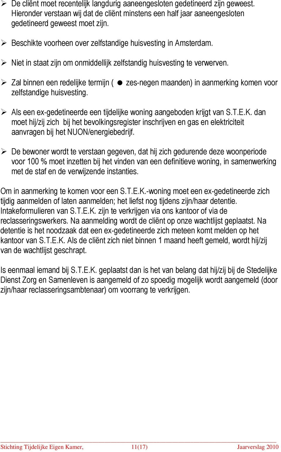 Zal binnen een redelijke termijn ( zes-negen maanden) in aanmerking komen voor zelfstandige huisvesting. Als een ex-gedetineerde een tijdelijke woning aangeboden krijgt van S.T.E.K.