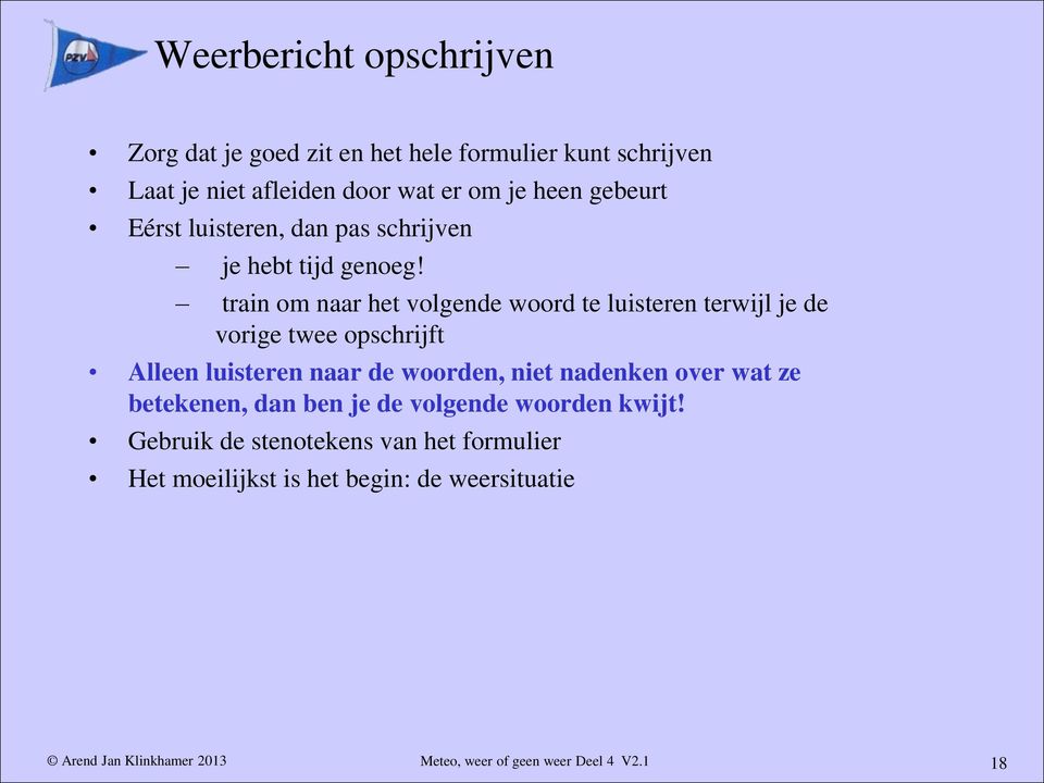 train om naar het volgende woord te luisteren terwijl je de vorige twee opschrijft Alleen luisteren naar de woorden, niet