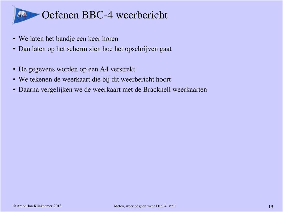 We tekenen de weerkaart die bij dit weerbericht hoort Daarna vergelijken we