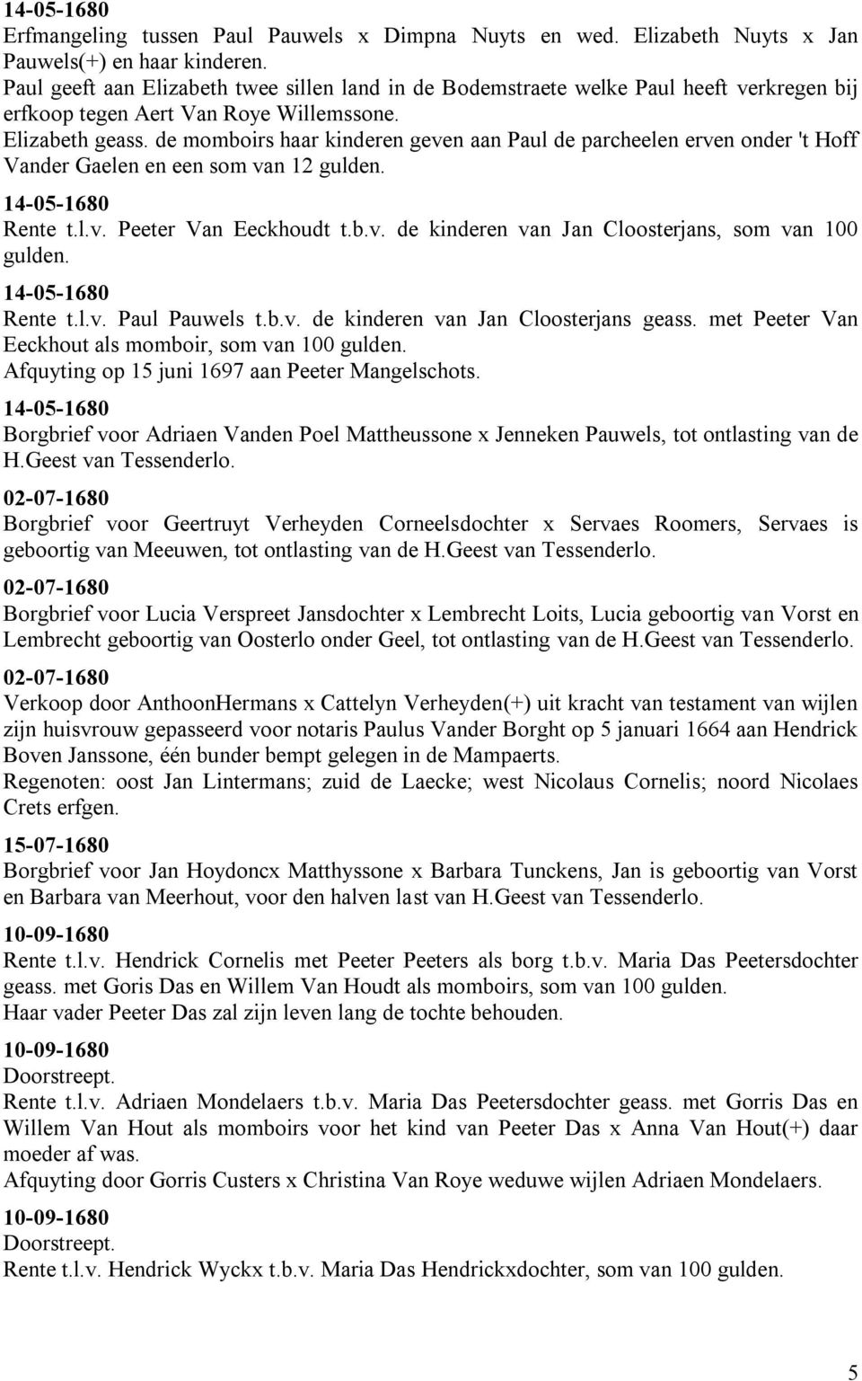 de momboirs haar kinderen geven aan Paul de parcheelen erven onder 't Hoff Vander Gaelen en een som van 12 gulden. 14-05-1680 Rente t.l.v. Peeter Van Eeckhoudt t.b.v. de kinderen van Jan Cloosterjans, som van 100 gulden.