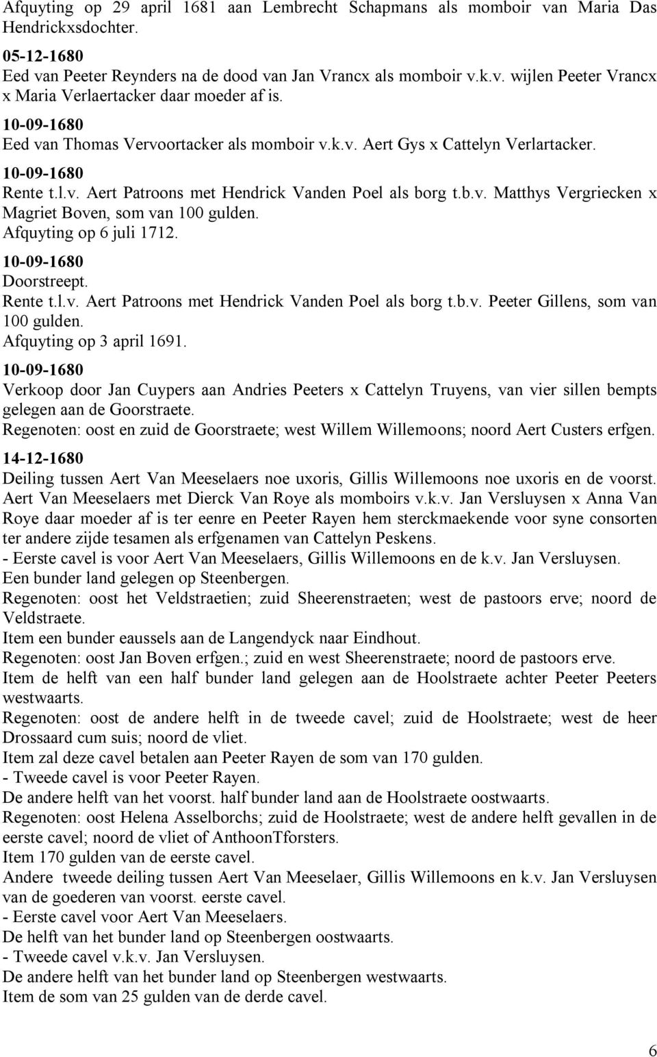 Afquyting op 6 juli 1712. 10-09-1680 Rente t.l.v. Aert Patroons met Hendrick Vanden Poel als borg t.b.v. Peeter Gillens, som van 100 gulden. Afquyting op 3 april 1691.
