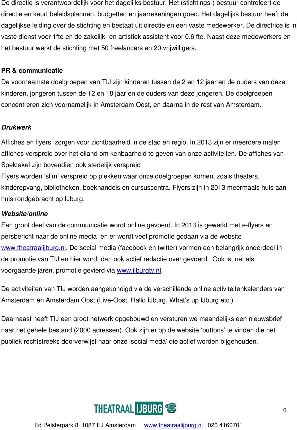 De directrice is in vaste dienst voor 1fte en de zakelijk- en artistiek assistent voor 0.6 fte. Naast deze medewerkers en het bestuur werkt de stichting met 50 freelancers en 20 vrijwilligers.