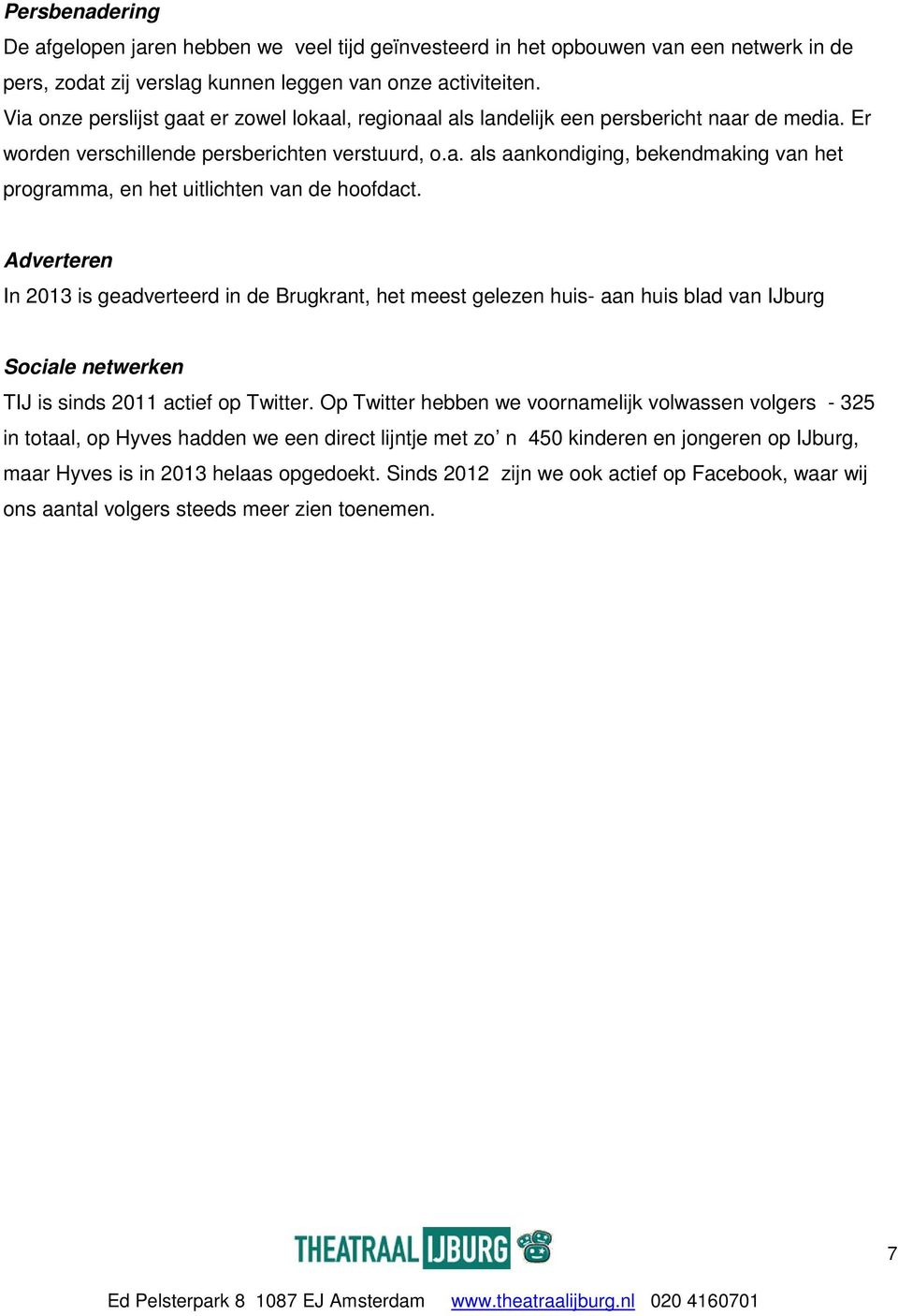 Adverteren In 2013 is geadverteerd in de Brugkrant, het meest gelezen huis- aan huis blad van IJburg Sociale netwerken TIJ is sinds 2011 actief op Twitter.