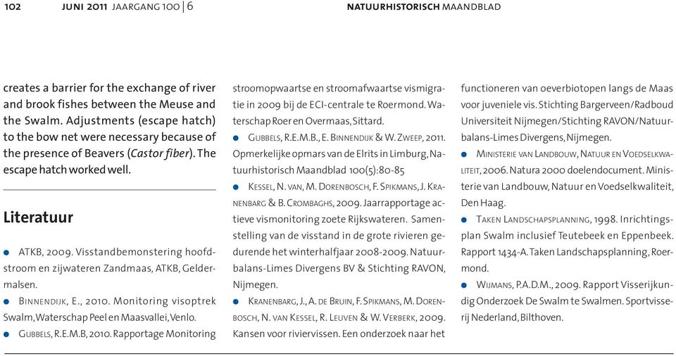 Visstandbemonstering hoofdstroom en zijwateren Zandmaas, ATKB, Geldermalsen. BINNENDIJK, E., 2010. Monitoring visoptrek Swalm, Waterschap Peel en Maasvallei, Venlo. GUBBELS, R.E.M.B, 2010.