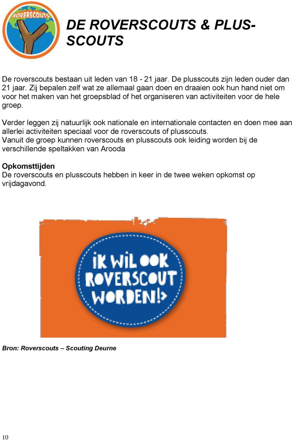 Verder leggen zij natuurlijk ook nationale en internationale contacten en doen mee aan allerlei activiteiten speciaal voor de roverscouts of plusscouts.