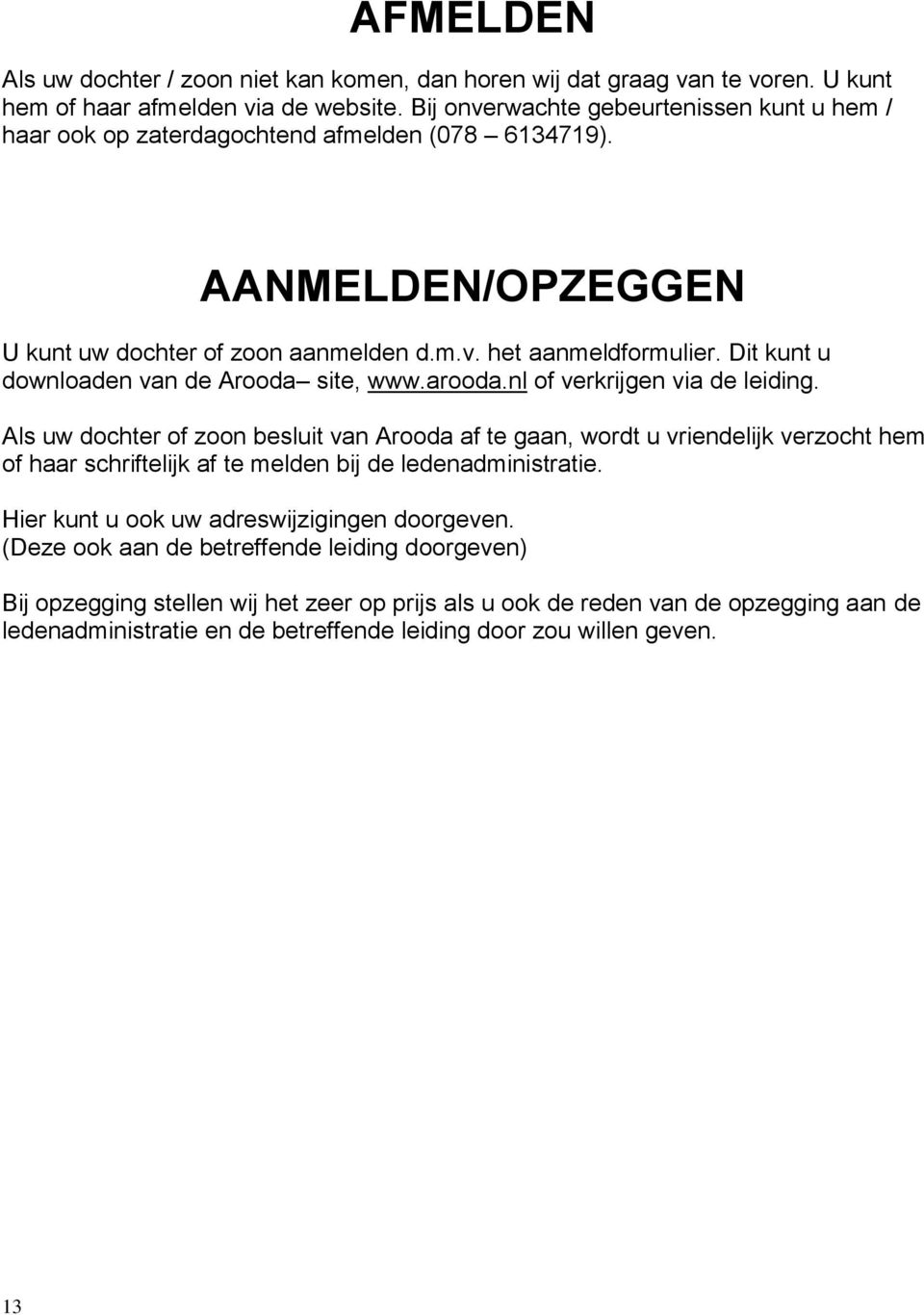 Dit kunt u downloaden van de Arooda site, www.arooda.nl of verkrijgen via de leiding.