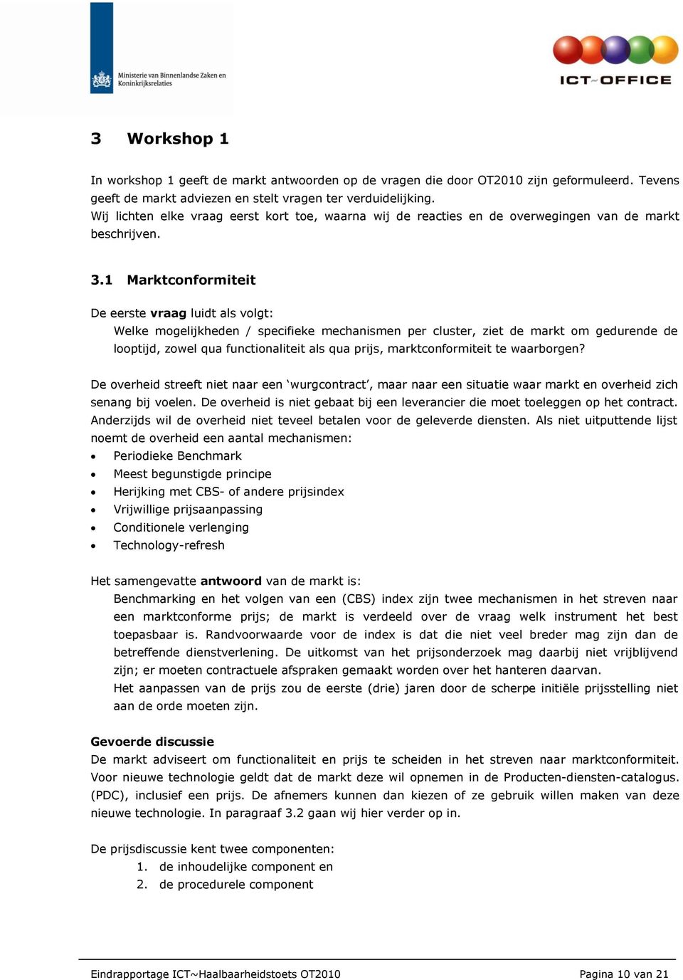 1 Marktconformiteit De eerste vraag luidt als volgt: Welke mogelijkheden / specifieke mechanismen per cluster, ziet de markt om gedurende de looptijd, zowel qua functionaliteit als qua prijs,