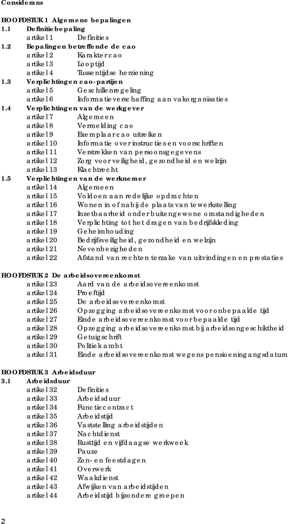 4 Verplichtingen van de werkgever artikel 7 Algemeen artikel 8 Vermelding cao artikel 9 Exemplaar cao uitreiken artikel 10 Informatie over instructies en voorschriften artikel 11 Verstrekken van