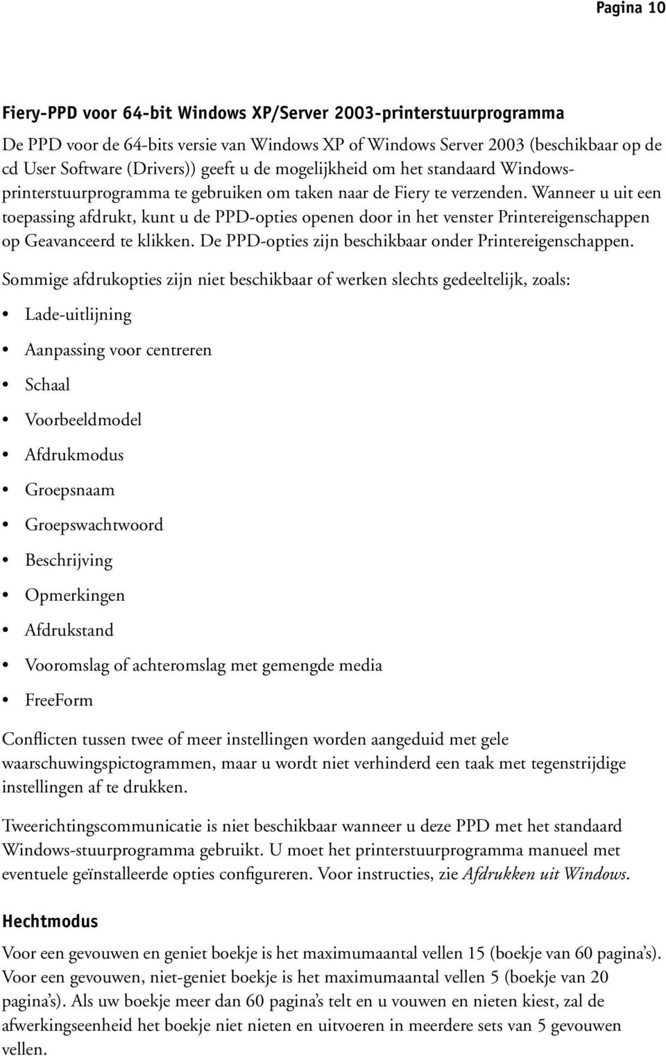 Wanneer u uit een toepassing afdrukt, kunt u de PPD-opties openen door in het venster Printereigenschappen op Geavanceerd te klikken. De PPD-opties zijn beschikbaar onder Printereigenschappen.