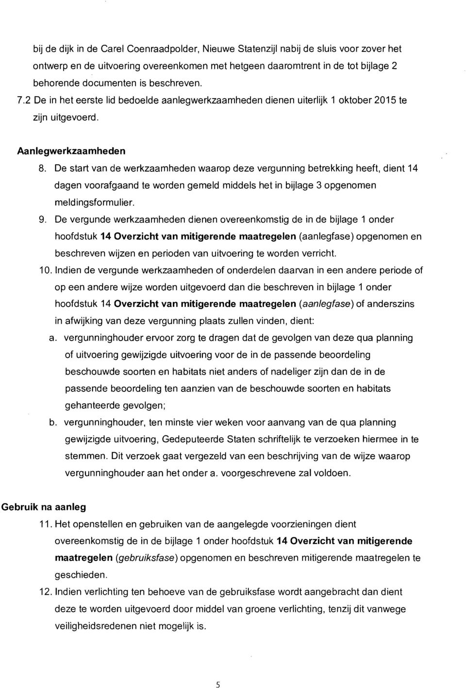 De start van de werkzaamheden waarop deze vergunning betrekking heeft, dient 14 dagen voorafgaand te worden gemeld middels het in bijlage 3 opgenomen meldingsformulier. 9.