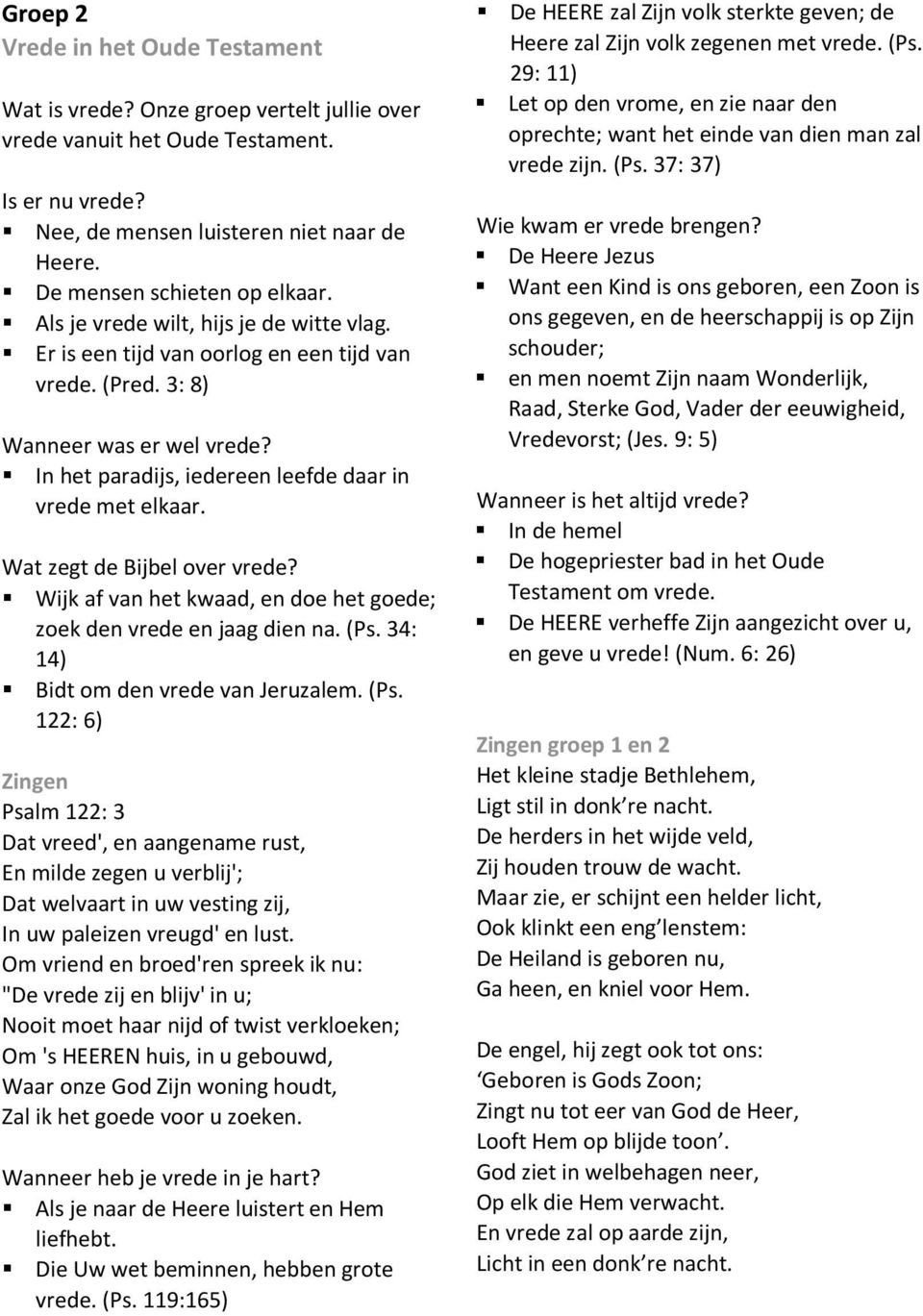 In het paradijs, iedereen leefde daar in vrede met elkaar. Wat zegt de Bijbel over vrede? Wijk af van het kwaad, en doe het goede; zoek den vrede en jaag dien na. (Ps.