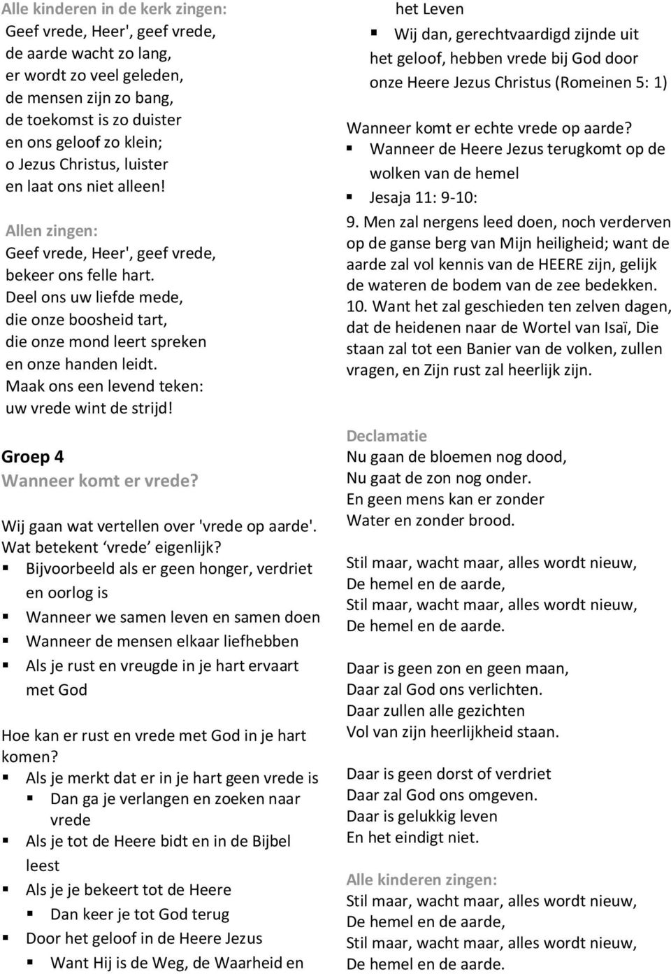 Deel ons uw liefde mede, die onze boosheid tart, die onze mond leert spreken en onze handen leidt. Maak ons een levend teken: uw vrede wint de strijd! Groep 4 Wanneer komt er vrede?