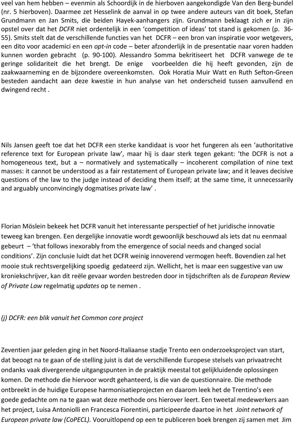 Grundmann beklaagt zich er in zijn opstel over dat het DCFR niet ordentelijk in een competition of ideas tot stand is gekomen (p. 36-55).