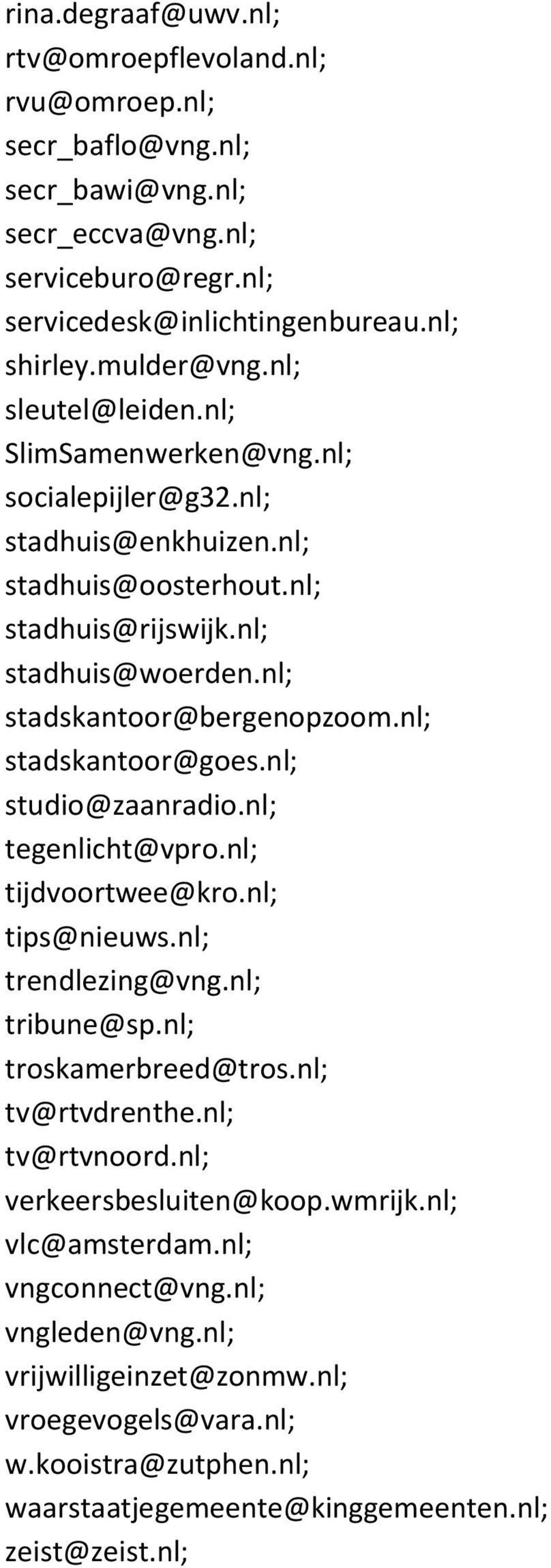 nl; stadskantoor@goes.nl; studio@zaanradio.nl; tegenlicht@vpro.nl; tijdvoortwee@kro.nl; tips@nieuws.nl; trendlezing@vng.nl; tribune@sp.nl; troskamerbreed@tros.nl; tv@rtvdrenthe.nl; tv@rtvnoord.