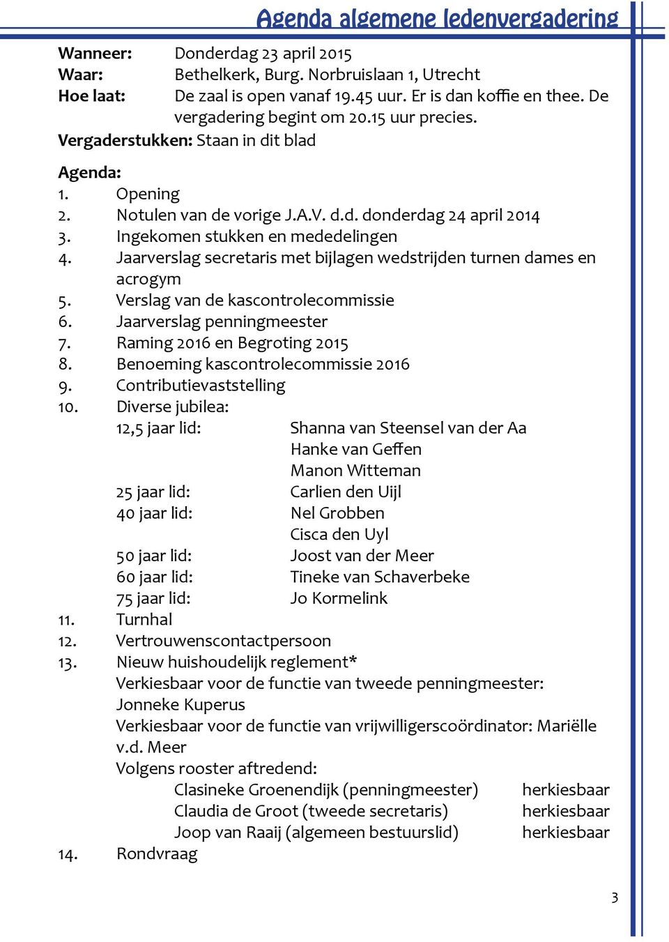 Jaarverslag secretaris met bijlagen wedstrijden turnen dames en acrogym 5. Verslag van de kascontrolecommissie 6. Jaarverslag penningmeester 7. Raming 2016 en Begroting 2015 8.