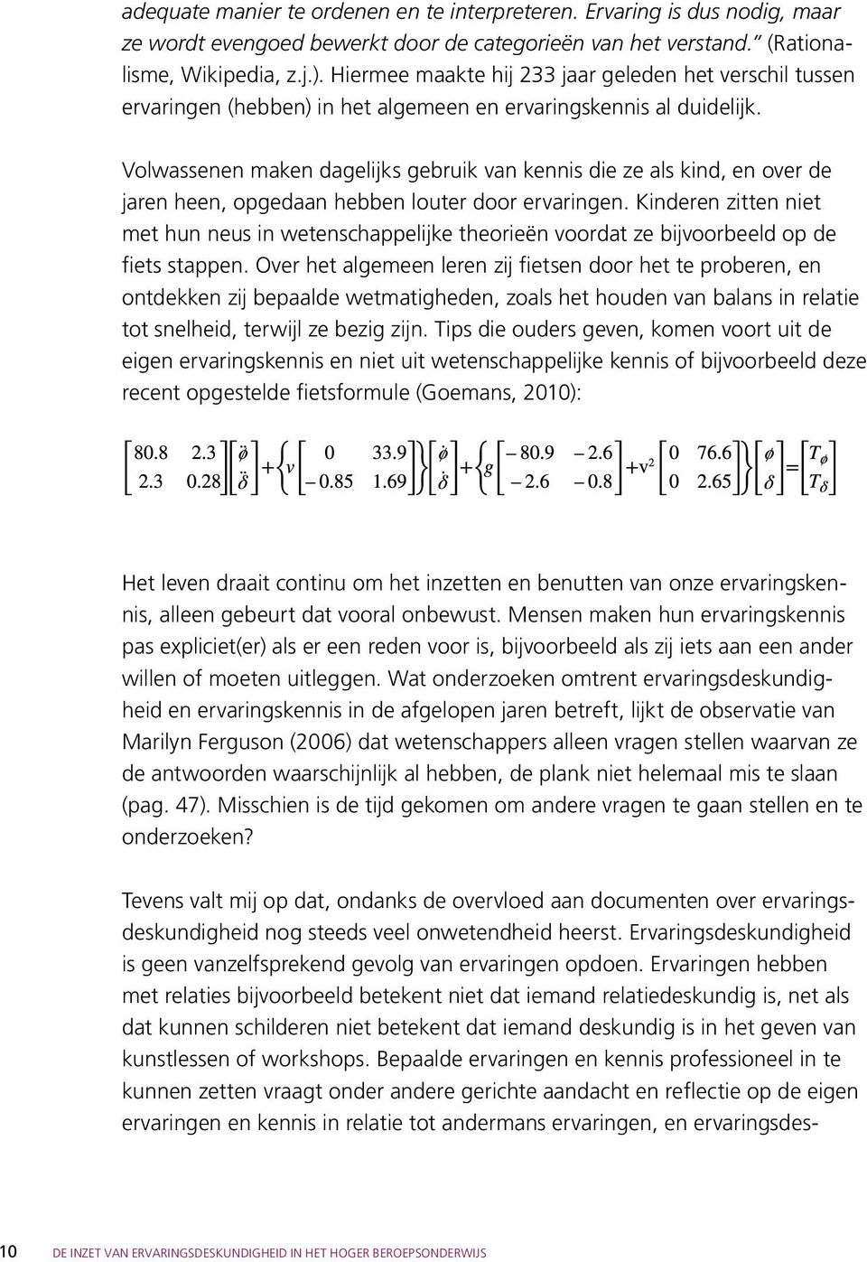 Volwassenen maken dagelijks gebruik van kennis die ze als kind, en over de jaren heen, opgedaan hebben louter door ervaringen.