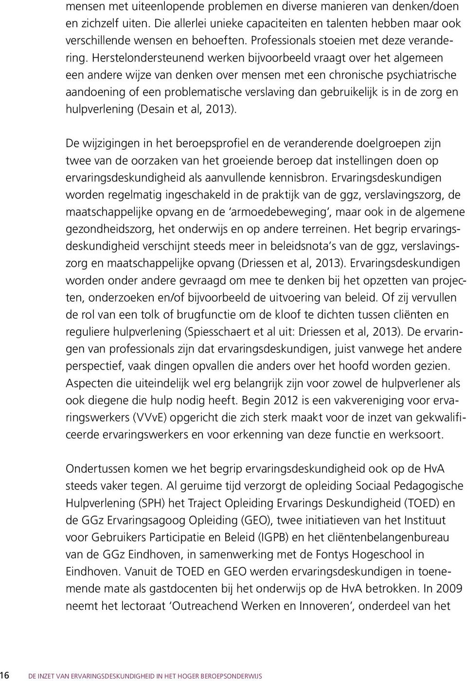 Herstelondersteunend werken bijvoorbeeld vraagt over het algemeen een andere wijze van denken over mensen met een chronische psychiatrische aandoening of een problematische verslaving dan