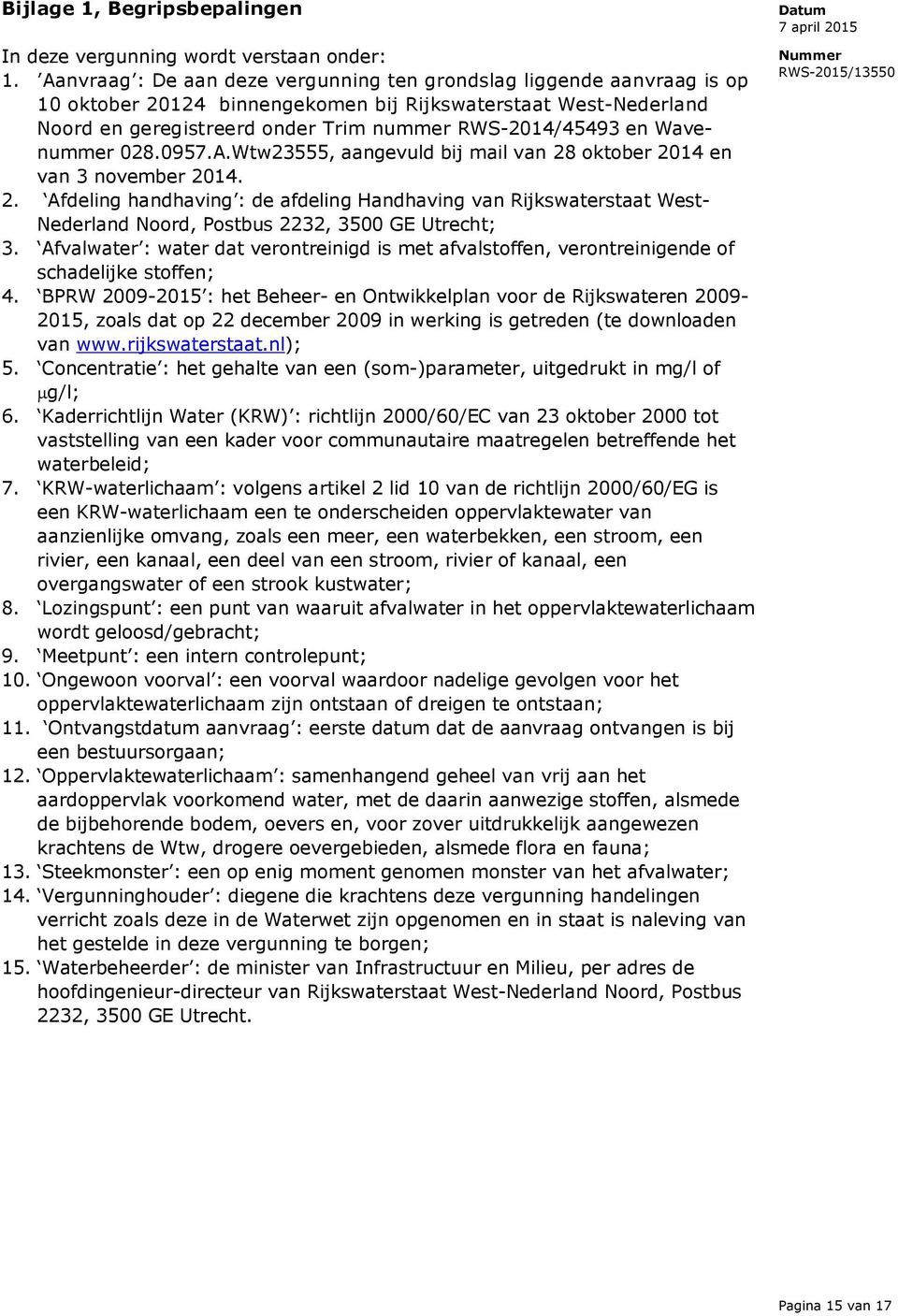 Wavenummer 028.0957.A.Wtw23555, aangevuld bij mail van 28 oktober 2014 en van 3 november 2014. 2. Afdeling handhaving : de afdeling Handhaving van Rijkswaterstaat West- Nederland Noord, Postbus 2232, 3500 GE Utrecht; 3.