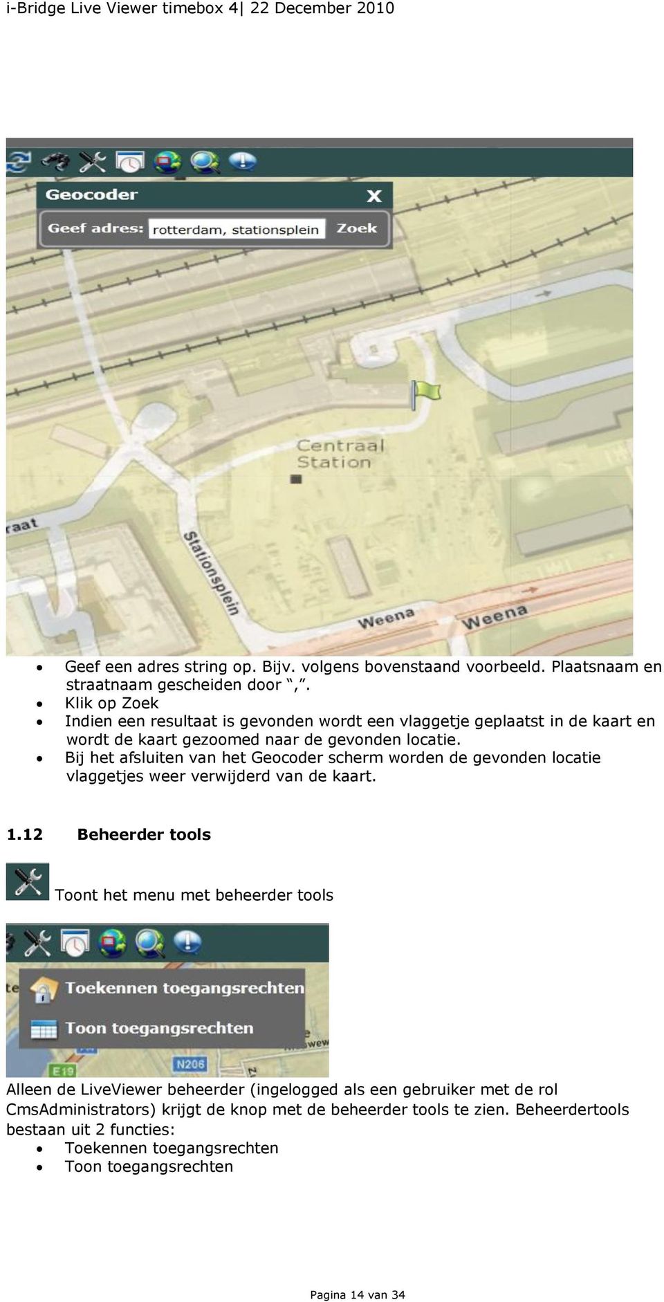 Bij het afsluiten van het Geocoder scherm worden de gevonden locatie vlaggetjes weer verwijderd van de kaart. 1.