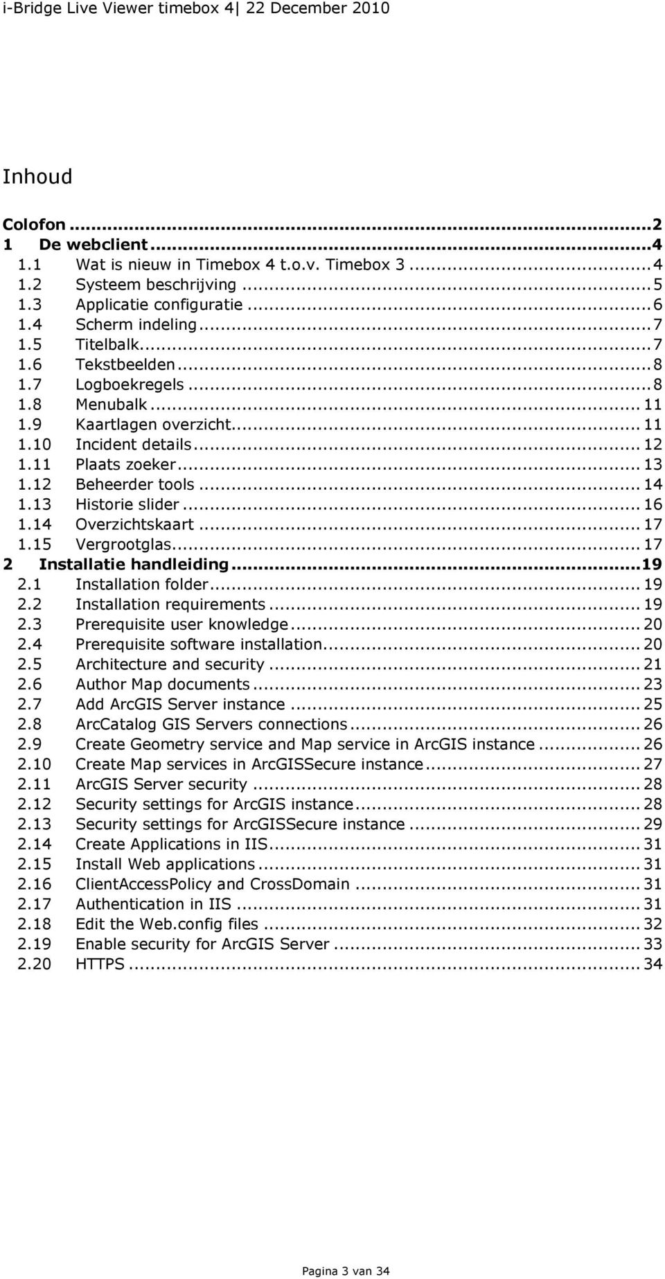 14 Overzichtskaart... 17 1.15 Vergrootglas... 17 2 Installatie handleiding...19 2.1 Installation folder... 19 2.2 Installation requirements... 19 2.3 Prerequisite user knowledge... 20 2.