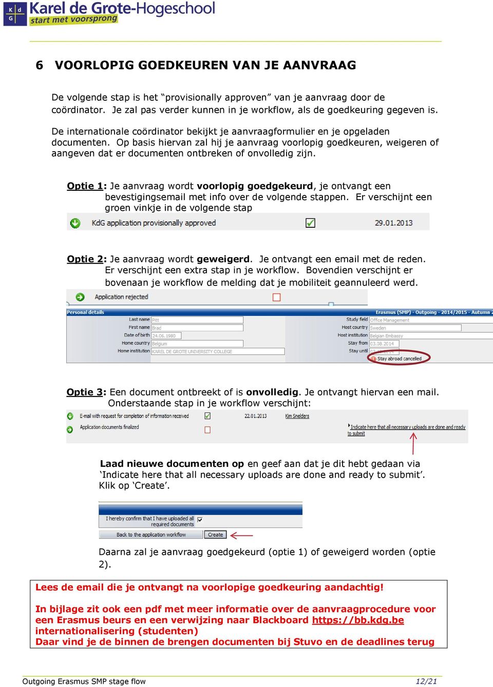 Op basis hiervan zal hij je aanvraag voorlopig goedkeuren, weigeren of aangeven dat er documenten ontbreken of onvolledig zijn.