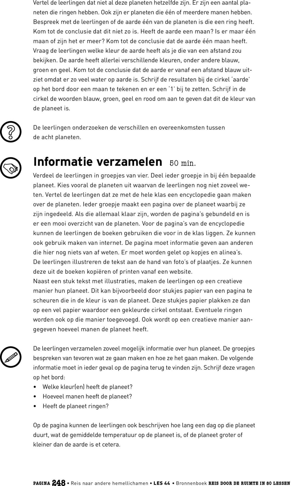 Kom tot de conclusie dat de aarde één maan heeft. Vraag de leerlingen welke kleur de aarde heeft als je die van een afstand zou bekijken.