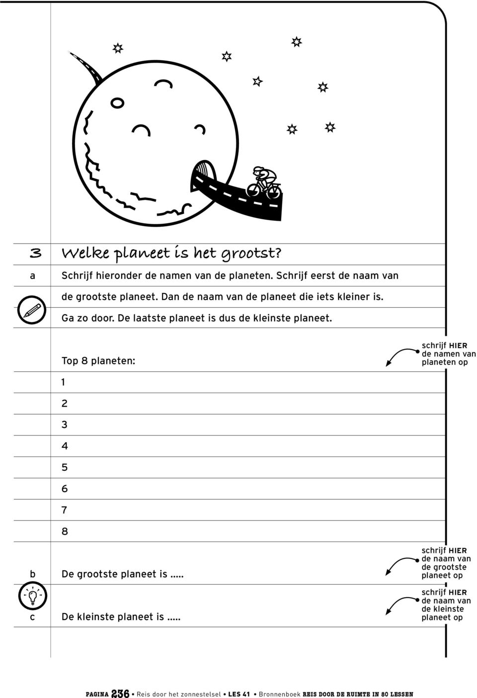 Top 8 planeten: schrijf HIER de namen van planeten op 1 2 3 4 5 6 7 8 b De grootste planeet is... c De kleinste planeet is.