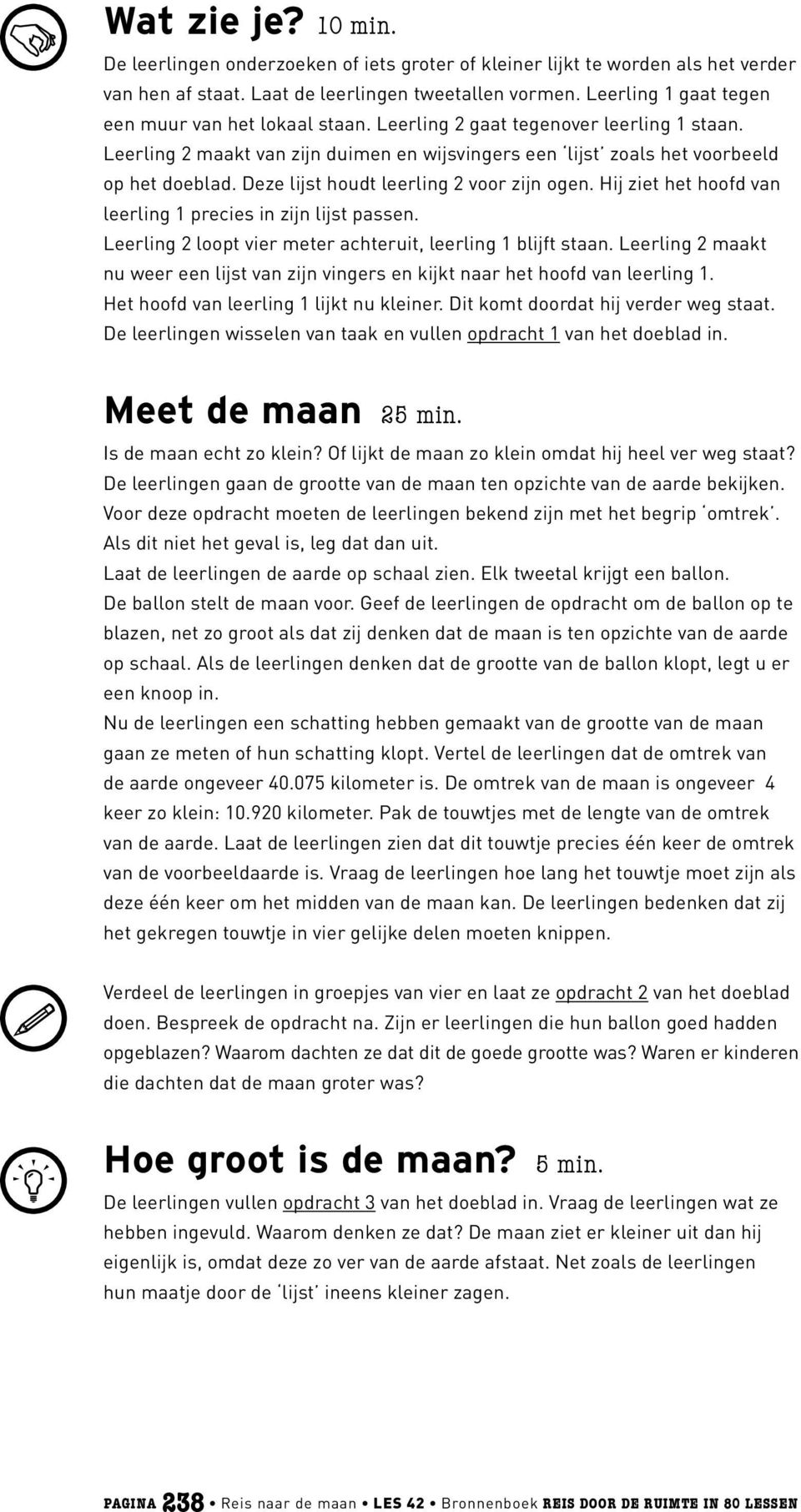 Deze lijst houdt leerling 2 voor zijn ogen. Hij ziet het hoofd van leerling 1 precies in zijn lijst passen. Leerling 2 loopt vier meter achteruit, leerling 1 blijft staan.