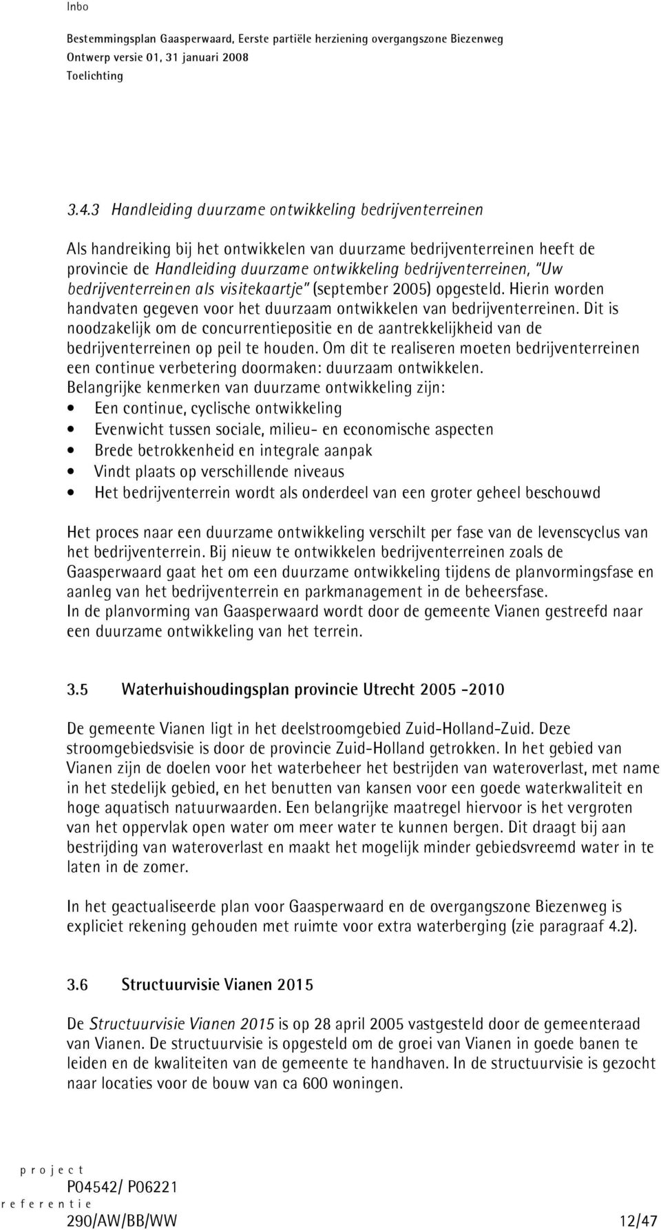 Dit is noodzakelijk om de concurrentiepositie en de aantrekkelijkheid van de bedrijventerreinen op peil te houden.