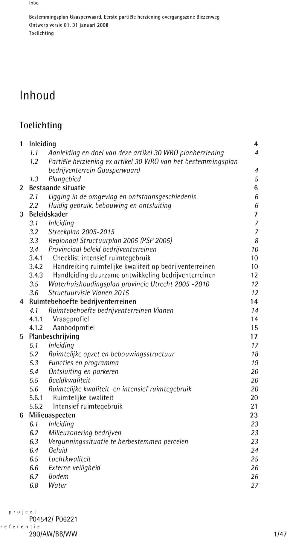 2 Streekplan 2005-2015 7 3.3 Regionaal Structuurplan 2005 (RSP 2005) 8 3.4 Provinciaal beleid bedrijventerreinen 10 3.4.1 Checklist intensief ruimtegebruik 10 3.4.2 Handreiking ruimtelijke kwaliteit op bedrijventerreinen 10 3.