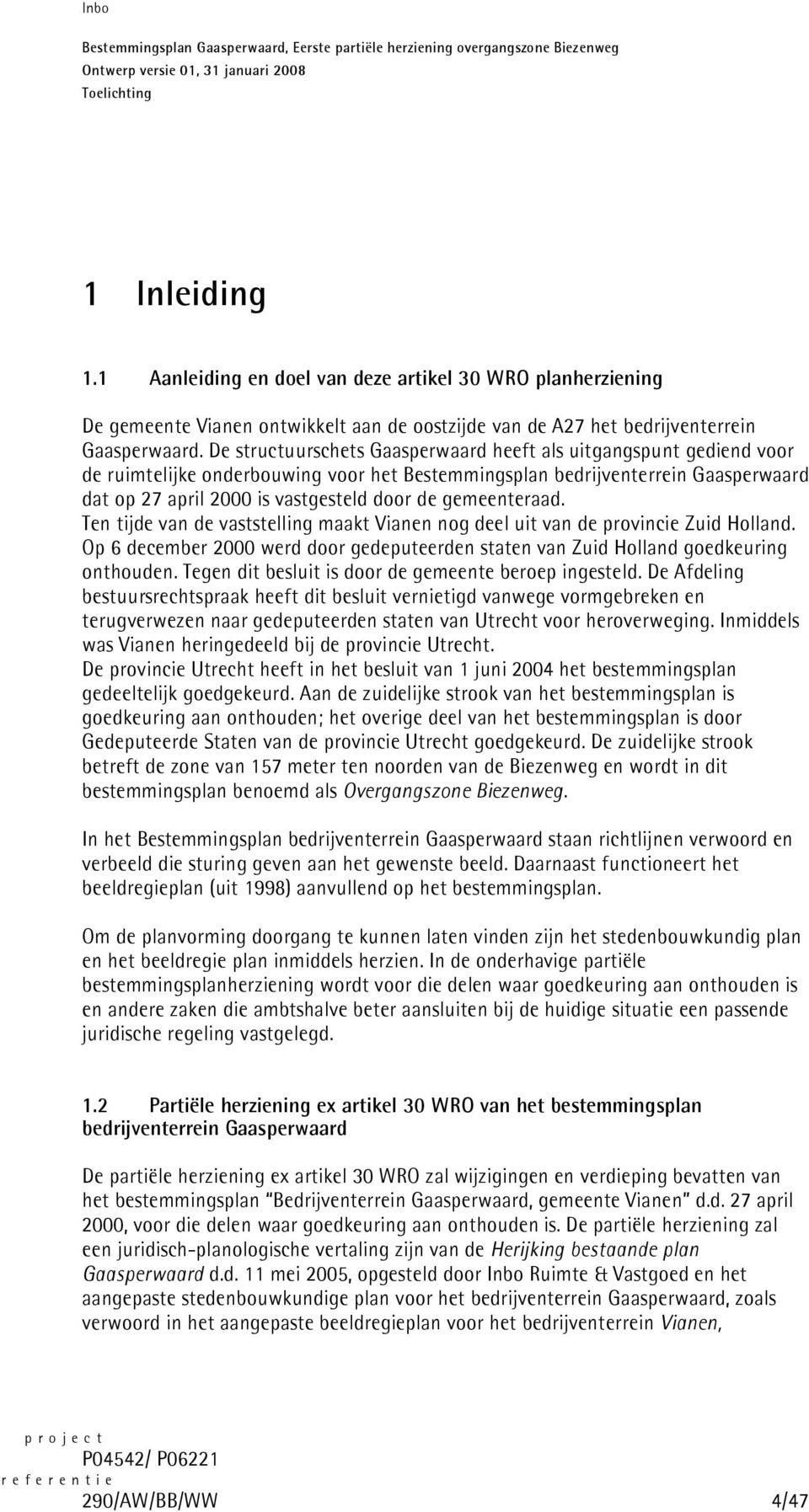 gemeenteraad. Ten tijde van de vaststelling maakt Vianen nog deel uit van de provincie Zuid Holland. Op 6 december 2000 werd door gedeputeerden staten van Zuid Holland goedkeuring onthouden.