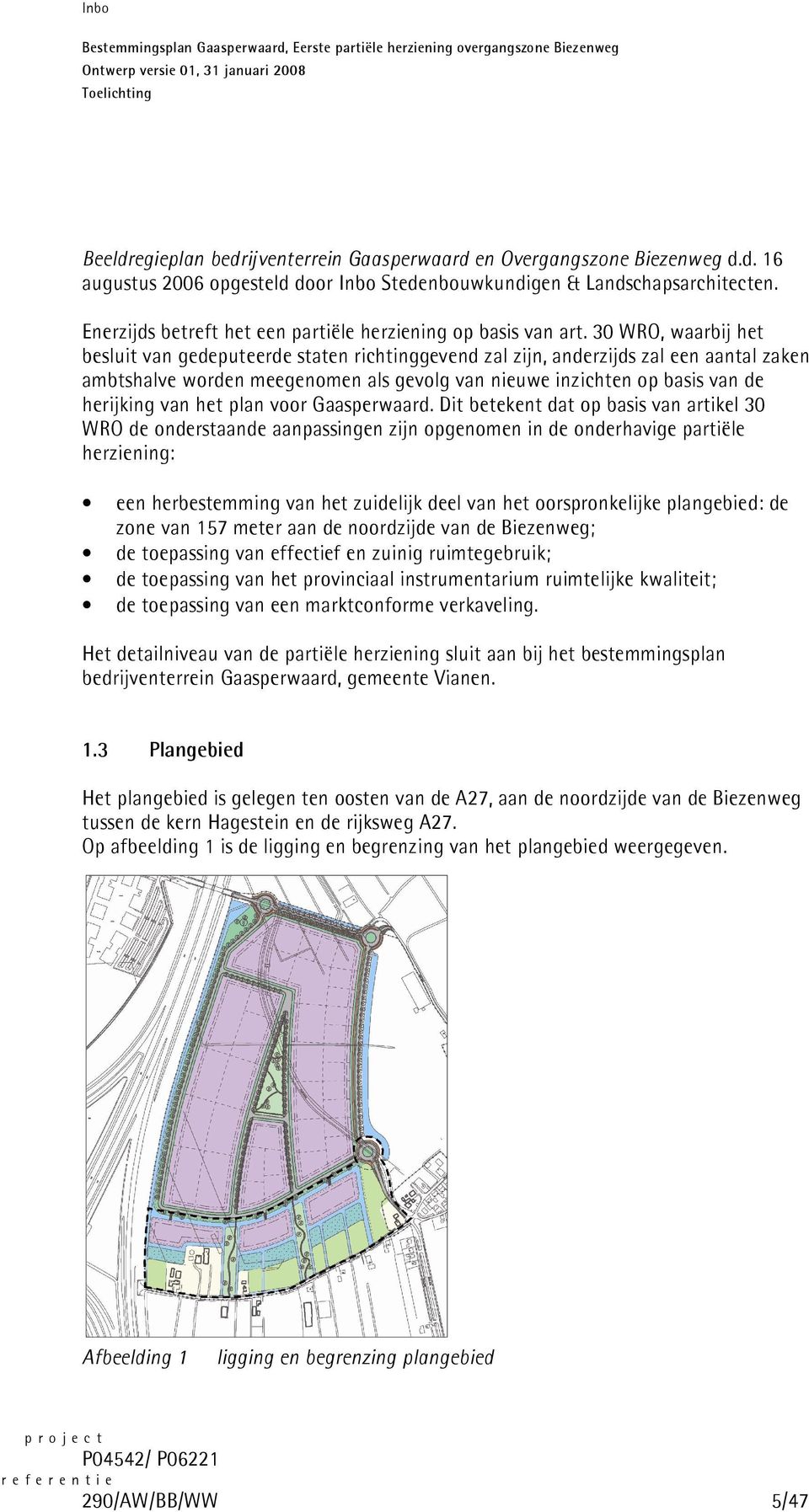 30 WRO, waarbij het besluit van gedeputeerde staten richtinggevend zal zijn, anderzijds zal een aantal zaken ambtshalve worden meegenomen als gevolg van nieuwe inzichten op basis van de herijking van