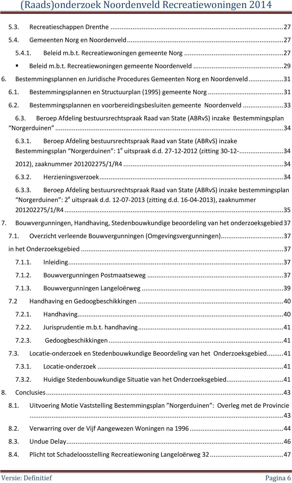 Bestemmingsplannen en voorbereidingsbesluiten gemeente Noordenveld... 33 6.3. Beroep Afdeling bestuursrechtspraak Raad van State (ABRvS) inzake Bestemmingsplan Norgerduinen... 34 6.3.1.