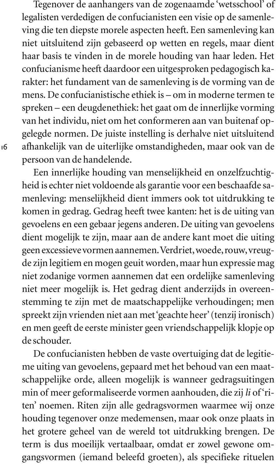 Het confucianisme heeft daardoor een uitgesproken pedagogisch karakter: het fundament van de samenleving is de vorming van de mens.