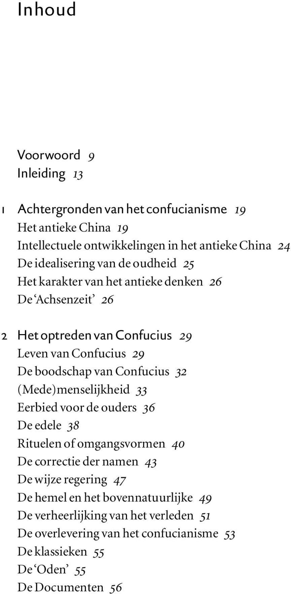 van Confucius 32 (Mede)menselijkheid 33 Eerbied voor de ouders 36 De edele 38 Rituelen of omgangsvormen 40 De correctie der namen 43 De wijze regering 47