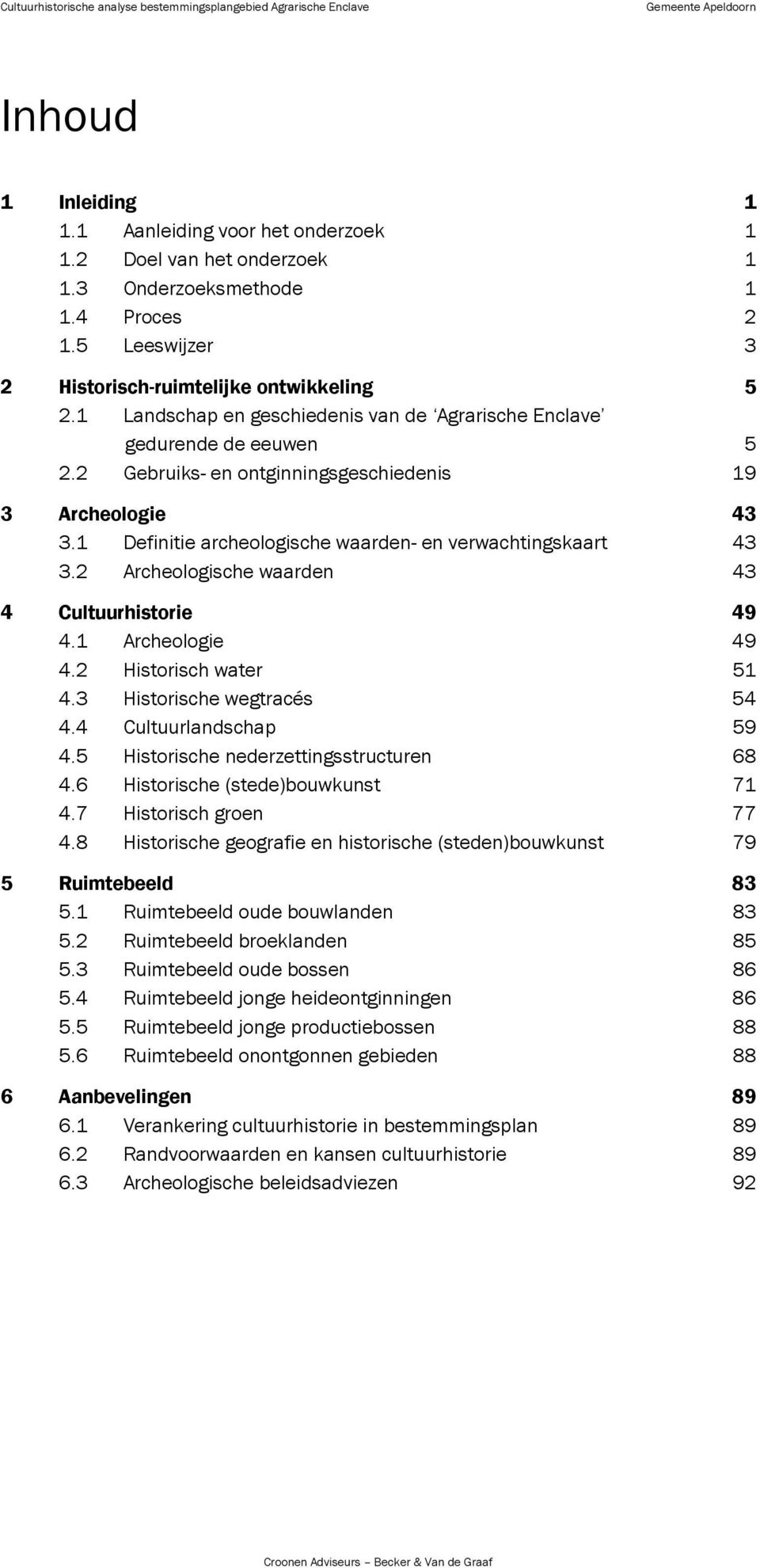 1 Definitie archeologische waarden- en verwachtingskaart 43 3.2 Archeologische waarden 43 4 Cultuurhistorie 49 4.1 Archeologie 49 4.2 Historisch water 51 4.3 Historische wegtracés 54 4.